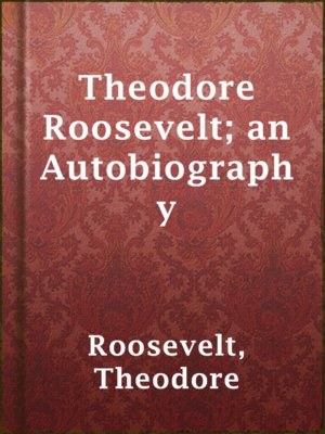 cover image of Theodore Roosevelt; an Autobiography